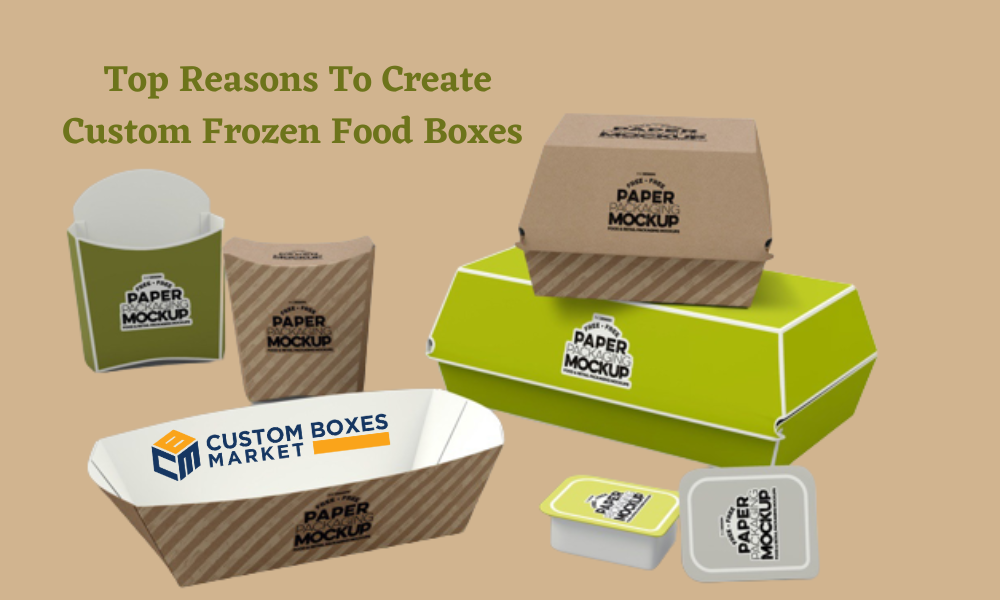 Top Reasons To Create Custom Frozen Food Boxes 