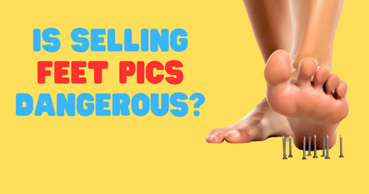 is selling feet pics dangerous