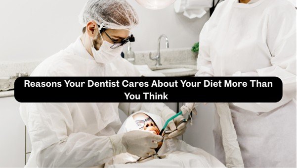 Reasons Your Dentist Cares About Your Diet More Than You Think